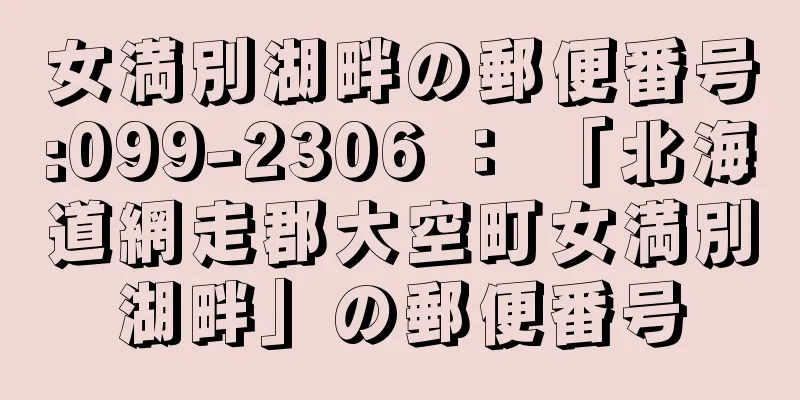 女満別湖畔の郵便番号:099-2306 ： 「北海道網走郡大空町女満別湖畔」の郵便番号