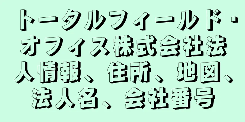 トータルフィールド・オフィス株式会社法人情報、住所、地図、法人名、会社番号