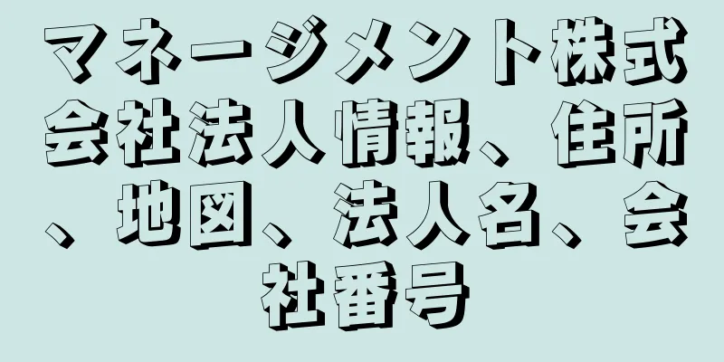 マネージメント株式会社法人情報、住所、地図、法人名、会社番号