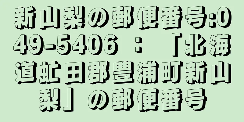 新山梨の郵便番号:049-5406 ： 「北海道虻田郡豊浦町新山梨」の郵便番号