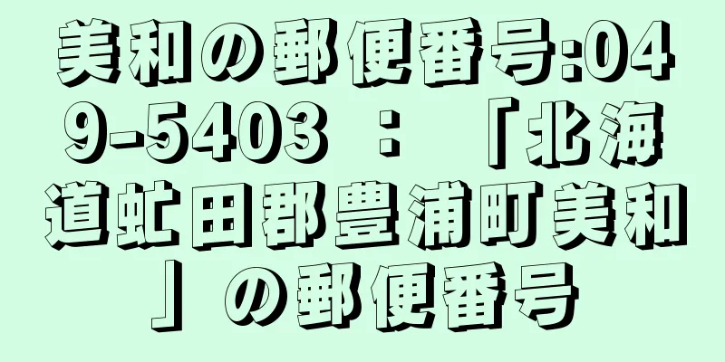 美和の郵便番号:049-5403 ： 「北海道虻田郡豊浦町美和」の郵便番号