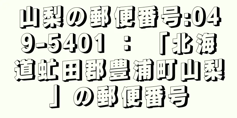 山梨の郵便番号:049-5401 ： 「北海道虻田郡豊浦町山梨」の郵便番号