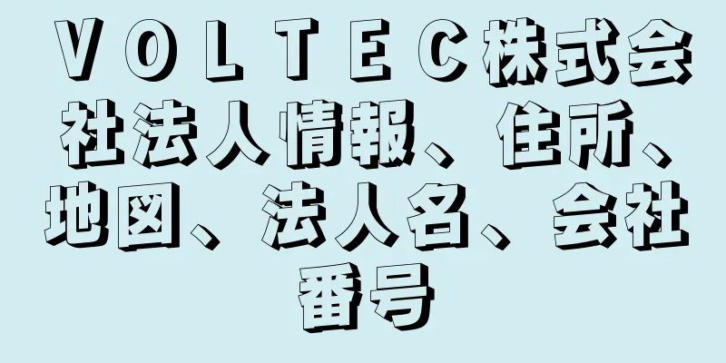 ＶＯＬＴＥＣ株式会社法人情報、住所、地図、法人名、会社番号