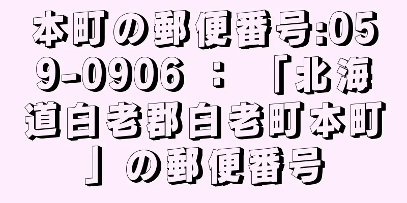 本町の郵便番号:059-0906 ： 「北海道白老郡白老町本町」の郵便番号