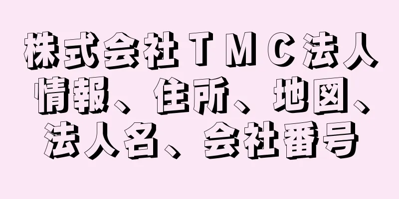 株式会社ＴＭＣ法人情報、住所、地図、法人名、会社番号