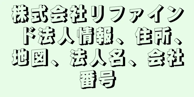 株式会社リファインド法人情報、住所、地図、法人名、会社番号