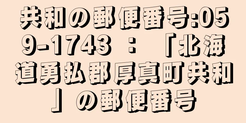 共和の郵便番号:059-1743 ： 「北海道勇払郡厚真町共和」の郵便番号