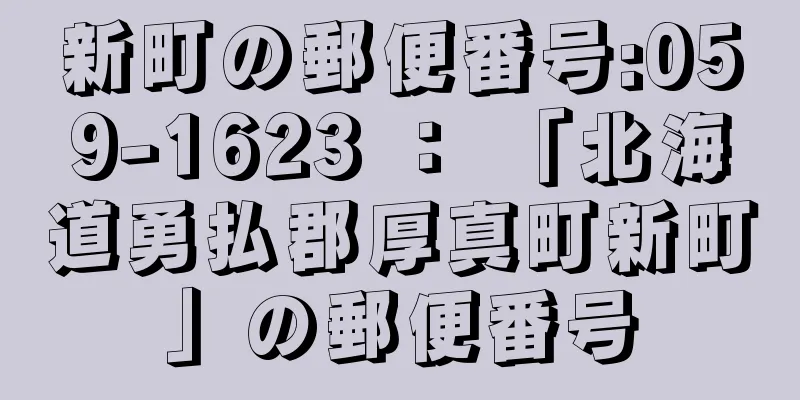 新町の郵便番号:059-1623 ： 「北海道勇払郡厚真町新町」の郵便番号