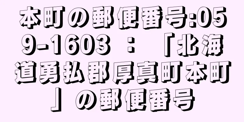 本町の郵便番号:059-1603 ： 「北海道勇払郡厚真町本町」の郵便番号