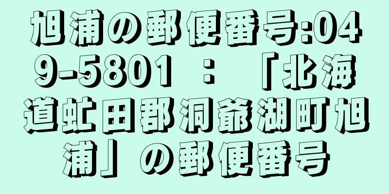 旭浦の郵便番号:049-5801 ： 「北海道虻田郡洞爺湖町旭浦」の郵便番号