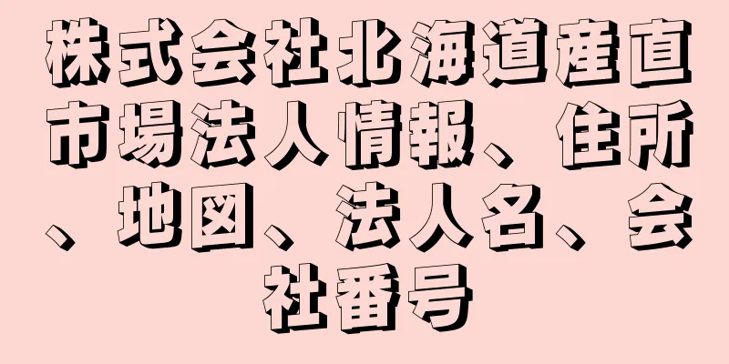 株式会社北海道産直市場法人情報、住所、地図、法人名、会社番号