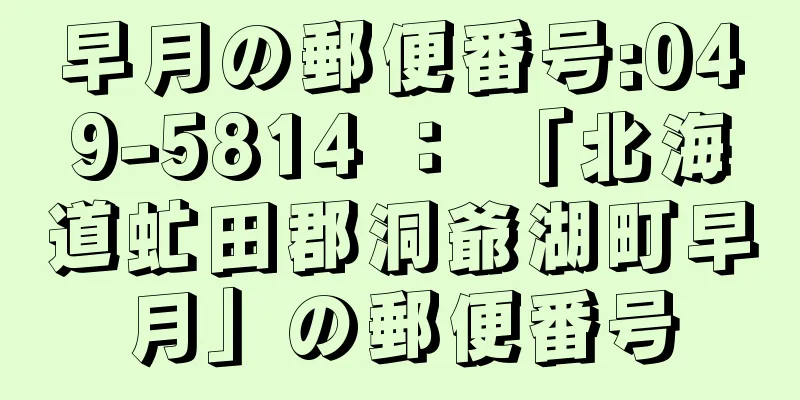 早月の郵便番号:049-5814 ： 「北海道虻田郡洞爺湖町早月」の郵便番号