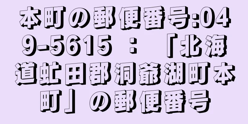 本町の郵便番号:049-5615 ： 「北海道虻田郡洞爺湖町本町」の郵便番号