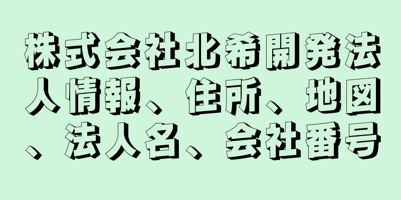 株式会社北希開発法人情報、住所、地図、法人名、会社番号