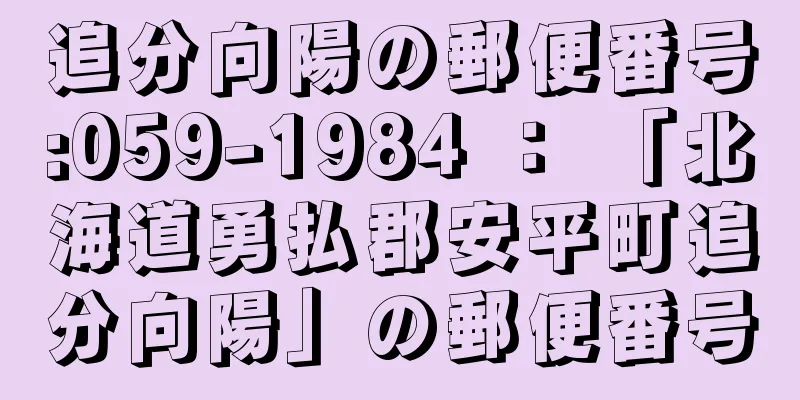 追分向陽の郵便番号:059-1984 ： 「北海道勇払郡安平町追分向陽」の郵便番号