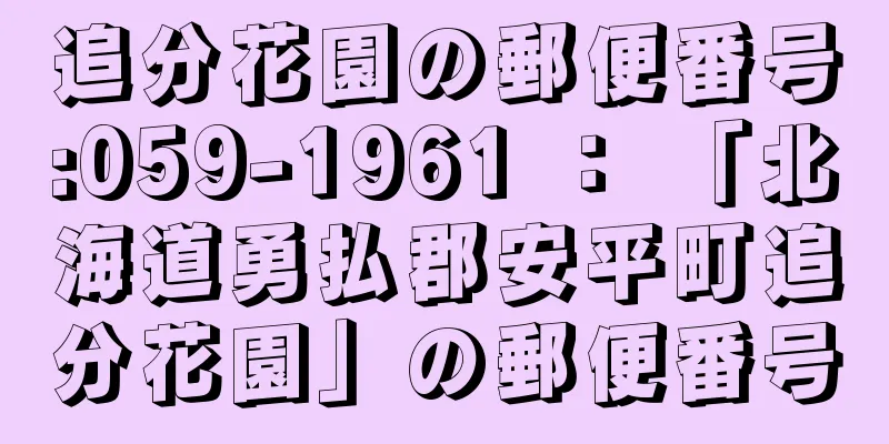 追分花園の郵便番号:059-1961 ： 「北海道勇払郡安平町追分花園」の郵便番号