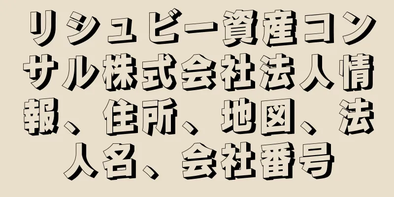 リシュビー資産コンサル株式会社法人情報、住所、地図、法人名、会社番号