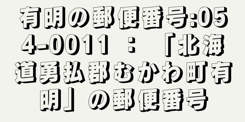 有明の郵便番号:054-0011 ： 「北海道勇払郡むかわ町有明」の郵便番号