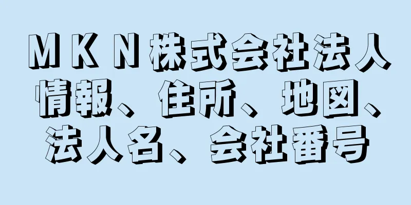 ＭＫＮ株式会社法人情報、住所、地図、法人名、会社番号