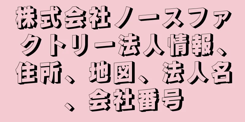 株式会社ノースファクトリー法人情報、住所、地図、法人名、会社番号