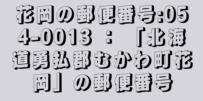 花岡の郵便番号:054-0013 ： 「北海道勇払郡むかわ町花岡」の郵便番号