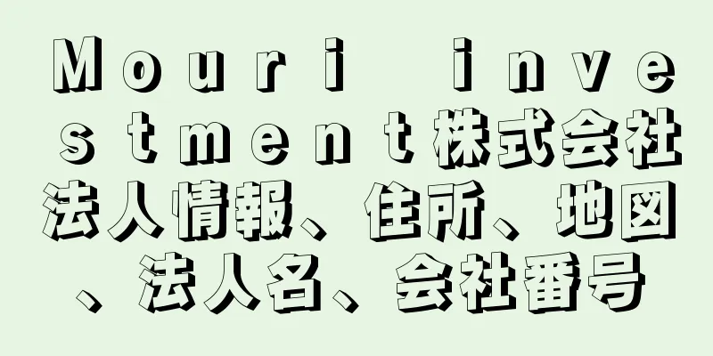 Ｍｏｕｒｉ　ｉｎｖｅｓｔｍｅｎｔ株式会社法人情報、住所、地図、法人名、会社番号