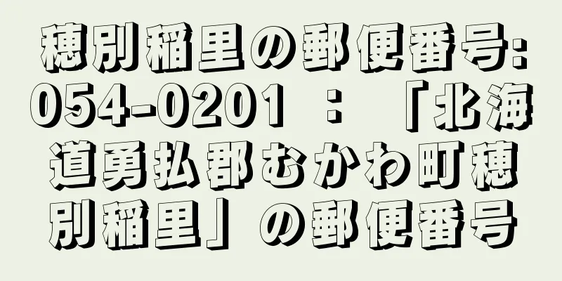 穂別稲里の郵便番号:054-0201 ： 「北海道勇払郡むかわ町穂別稲里」の郵便番号