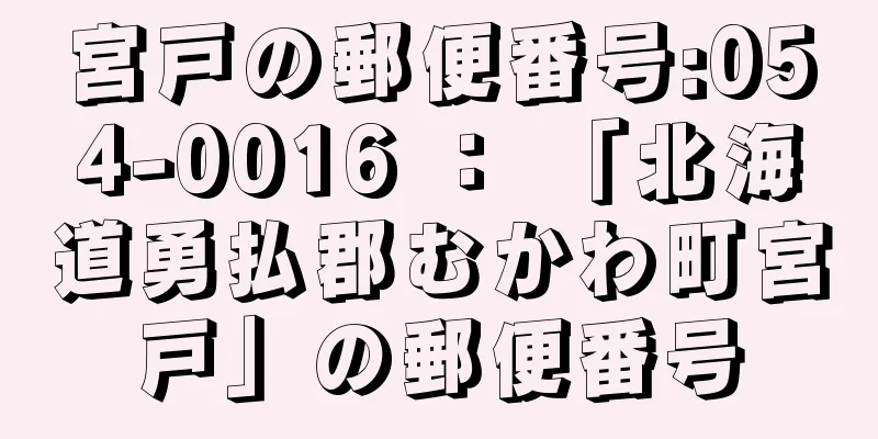 宮戸の郵便番号:054-0016 ： 「北海道勇払郡むかわ町宮戸」の郵便番号