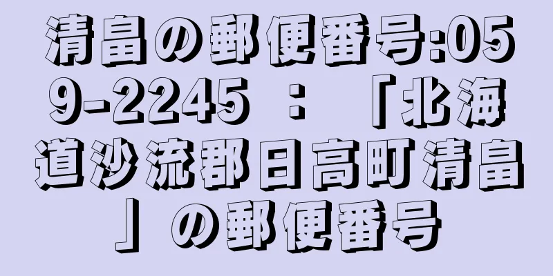 清畠の郵便番号:059-2245 ： 「北海道沙流郡日高町清畠」の郵便番号