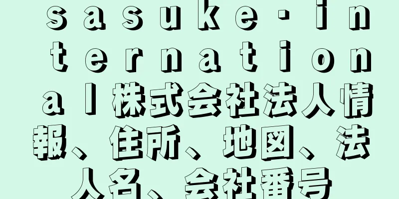 ｓａｓｕｋｅ・ｉｎｔｅｒｎａｔｉｏｎａｌ株式会社法人情報、住所、地図、法人名、会社番号