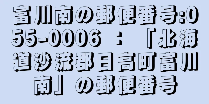 富川南の郵便番号:055-0006 ： 「北海道沙流郡日高町富川南」の郵便番号