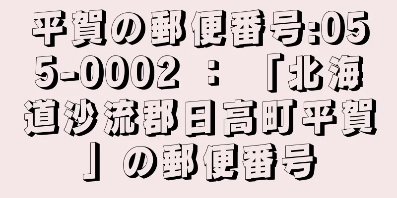 平賀の郵便番号:055-0002 ： 「北海道沙流郡日高町平賀」の郵便番号