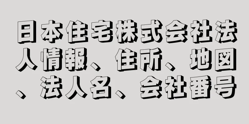 日本住宅株式会社法人情報、住所、地図、法人名、会社番号