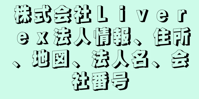 株式会社Ｌｉｖｅｒｅｘ法人情報、住所、地図、法人名、会社番号