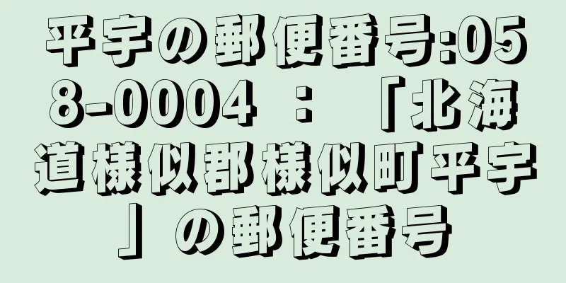 平宇の郵便番号:058-0004 ： 「北海道様似郡様似町平宇」の郵便番号