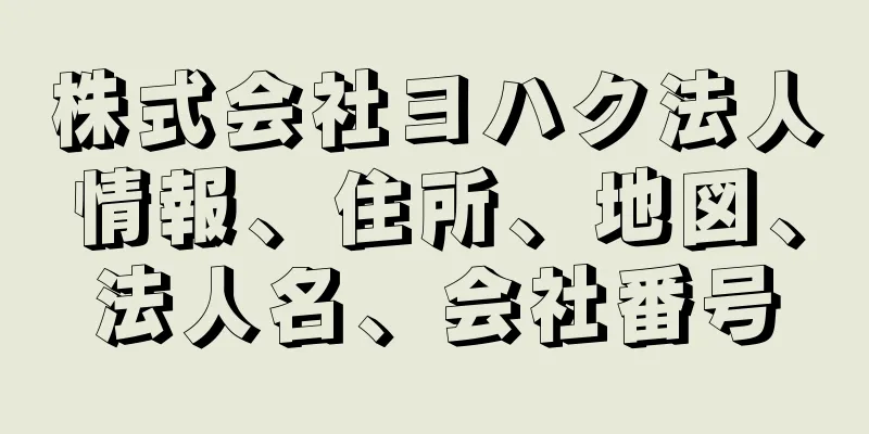 株式会社ヨハク法人情報、住所、地図、法人名、会社番号