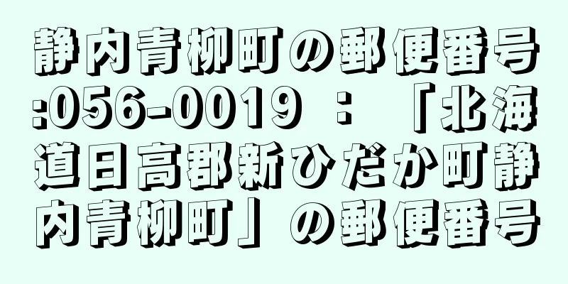 静内青柳町の郵便番号:056-0019 ： 「北海道日高郡新ひだか町静内青柳町」の郵便番号