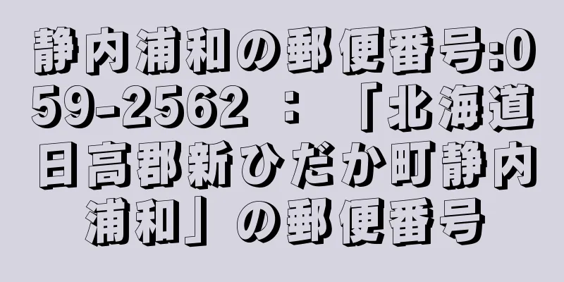 静内浦和の郵便番号:059-2562 ： 「北海道日高郡新ひだか町静内浦和」の郵便番号