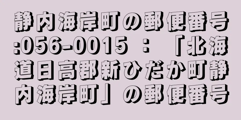 静内海岸町の郵便番号:056-0015 ： 「北海道日高郡新ひだか町静内海岸町」の郵便番号