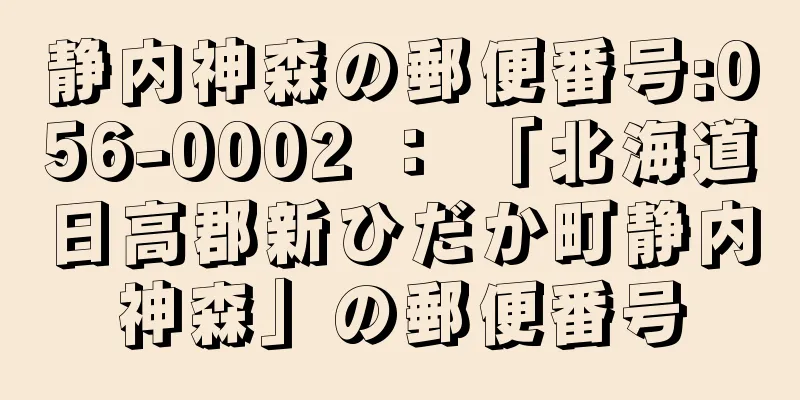 静内神森の郵便番号:056-0002 ： 「北海道日高郡新ひだか町静内神森」の郵便番号