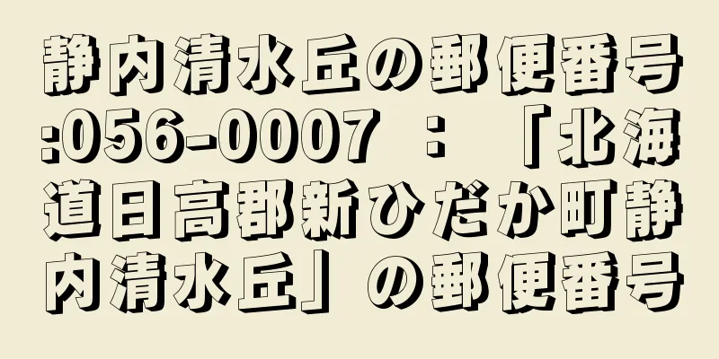 静内清水丘の郵便番号:056-0007 ： 「北海道日高郡新ひだか町静内清水丘」の郵便番号