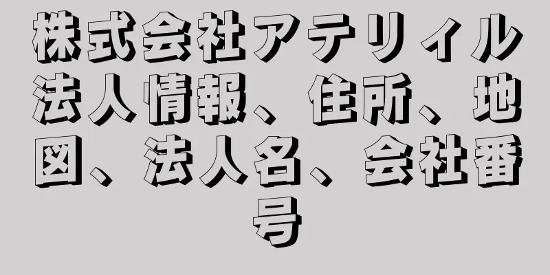 株式会社アテリィル法人情報、住所、地図、法人名、会社番号