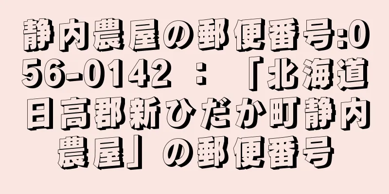 静内農屋の郵便番号:056-0142 ： 「北海道日高郡新ひだか町静内農屋」の郵便番号