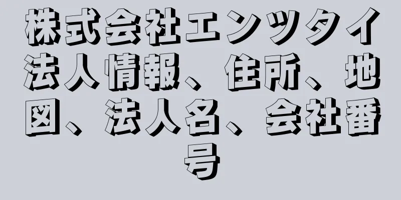 株式会社エンツタイ法人情報、住所、地図、法人名、会社番号