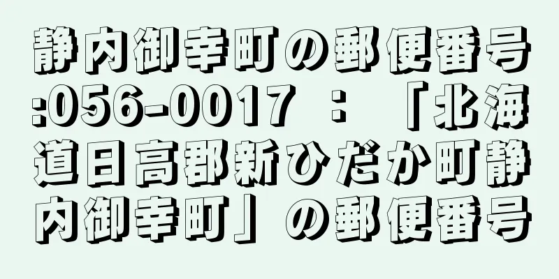 静内御幸町の郵便番号:056-0017 ： 「北海道日高郡新ひだか町静内御幸町」の郵便番号