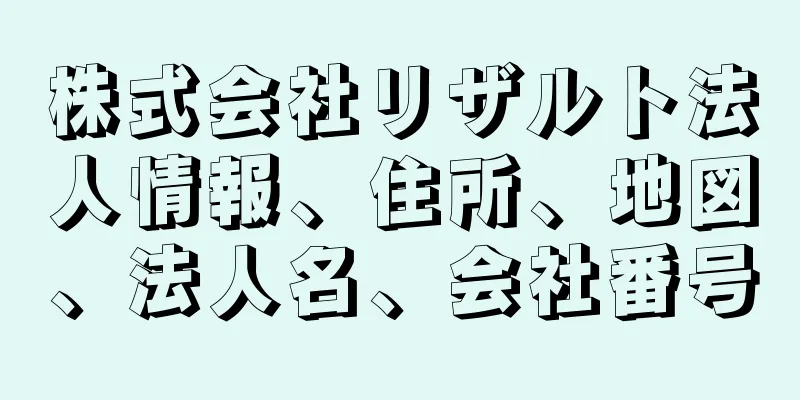 株式会社リザルト法人情報、住所、地図、法人名、会社番号