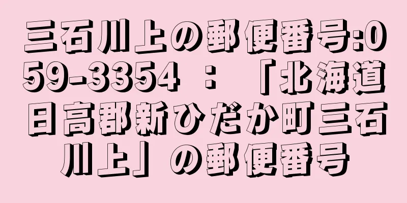 三石川上の郵便番号:059-3354 ： 「北海道日高郡新ひだか町三石川上」の郵便番号
