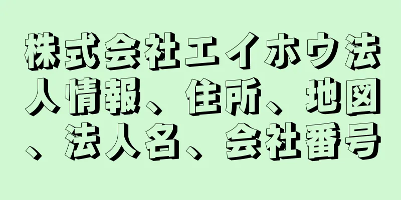 株式会社エイホウ法人情報、住所、地図、法人名、会社番号