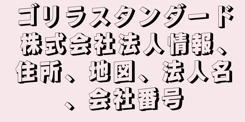 ゴリラスタンダード株式会社法人情報、住所、地図、法人名、会社番号