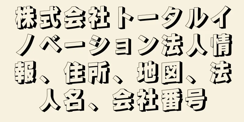 株式会社トータルイノベーション法人情報、住所、地図、法人名、会社番号